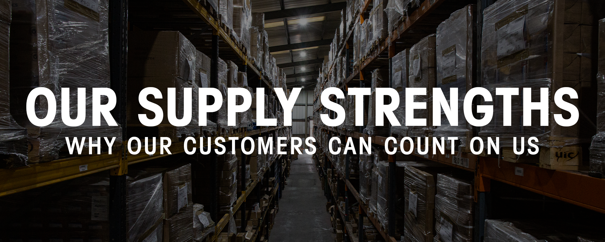 Our Supply Strengths, why our customers can count on us